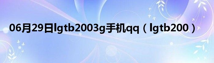 06月29日lgtb2003g手机qq（lgtb200）