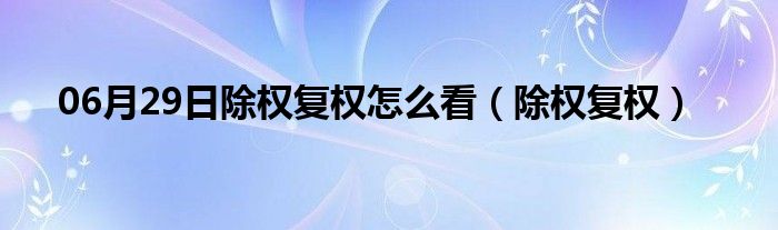 06月29日除权复权怎么看（除权复权）