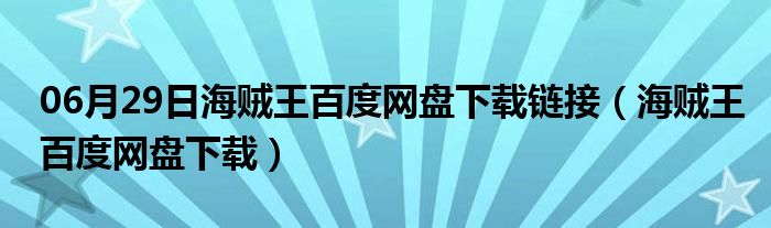 06月29日海贼王百度网盘下载链接（海贼王百度网盘下载）