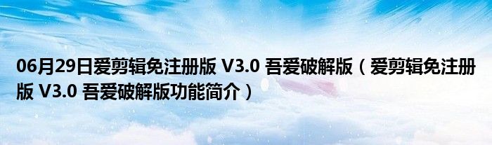 06月29日爱剪辑免注册版 V3.0 吾爱破解版（爱剪辑免注册版 V3.0 吾爱破解版功能简介）