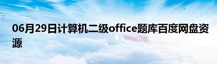 06月29日计算机二级office题库百度网盘资源