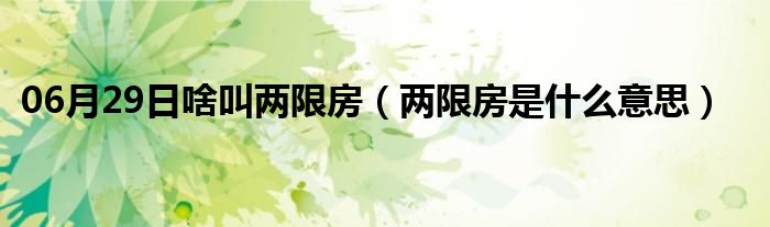 06月29日啥叫两限房（两限房是什么意思）