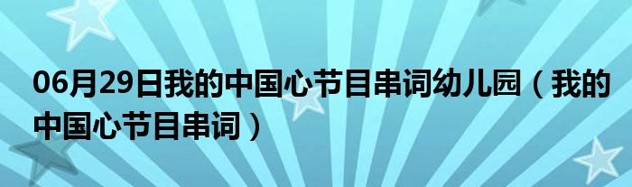 06月29日我的中国心节目串词幼儿园（我的中国心节目串词）