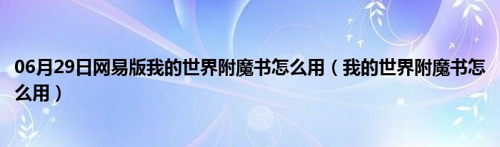 06月29日网易版我的世界附魔书怎么用（我的世界附魔书怎么用）