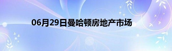 06月29日曼哈顿房地产市场