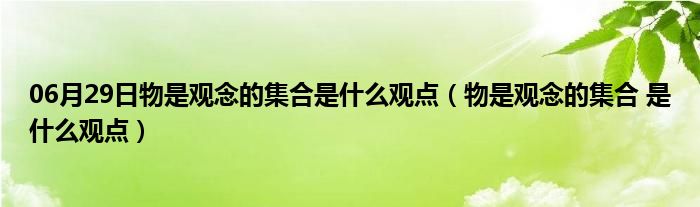 06月29日物是观念的集合是什么观点（物是观念的集合 是什么观点）