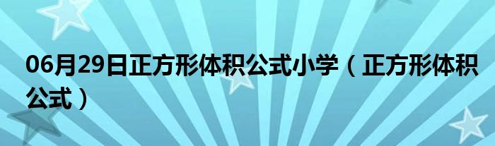 06月29日正方形体积公式小学（正方形体积公式）