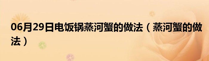 06月29日电饭锅蒸河蟹的做法（蒸河蟹的做法）