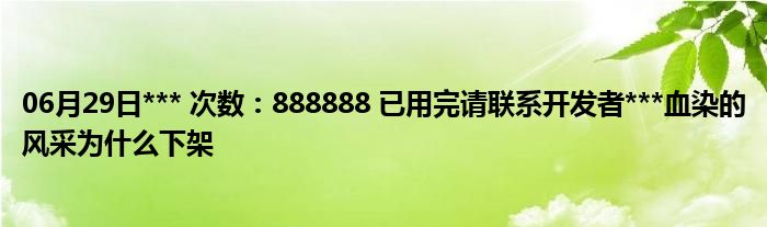 06月29日*** 次数：888888 已用完请联系开发者***血染的风采为什么下架