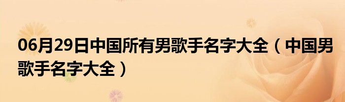 06月29日中国所有男歌手名字大全（中国男歌手名字大全）