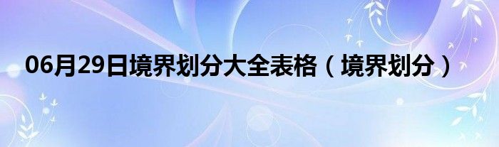 06月29日境界划分大全表格（境界划分）