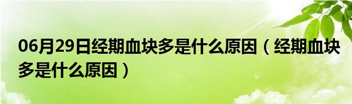 06月29日经期血块多是什么原因（经期血块多是什么原因）