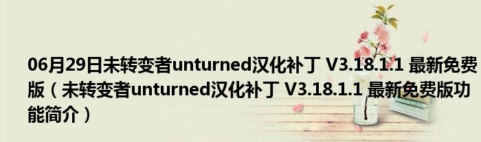 06月29日未转变者unturned汉化补丁 V3.18.1.1 最新免费版（未转变者unturned汉化补丁 V3.18.1.1 最新免费版功能简介）