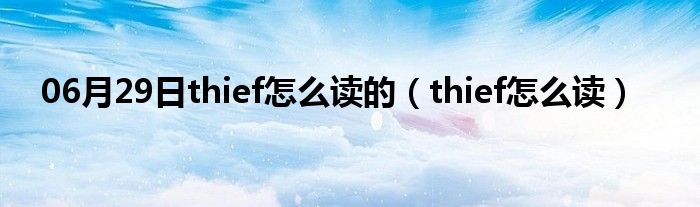 06月29日thief怎么读的（thief怎么读）