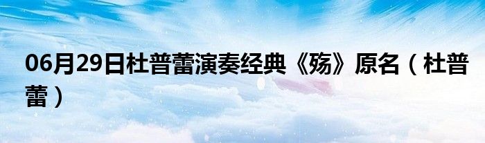 06月29日杜普蕾演奏经典《殇》原名（杜普蕾）