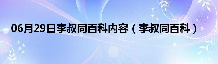 06月29日李叔同百科内容（李叔同百科）