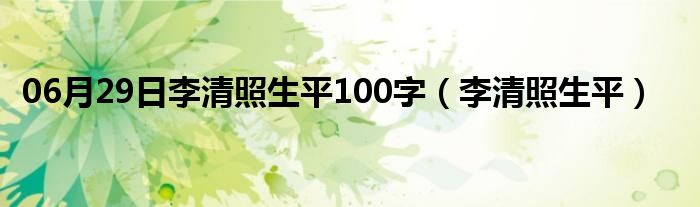 06月29日李清照生平100字（李清照生平）