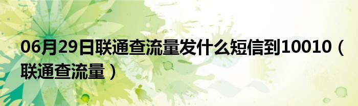 06月29日联通查流量发什么短信到10010（联通查流量）