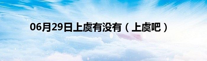 06月29日上虞有没有（上虞吧）