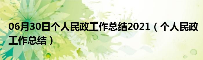 06月30日个人民政工作总结2021（个人民政工作总结）