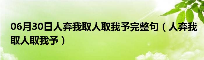 06月30日人弃我取人取我予完整句（人弃我取人取我予）