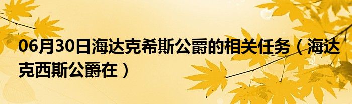 06月30日海达克希斯公爵的相关任务（海达克西斯公爵在）