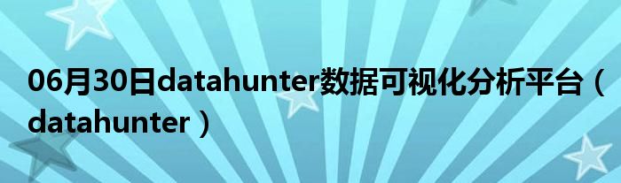 06月30日datahunter数据可视化分析平台（datahunter）