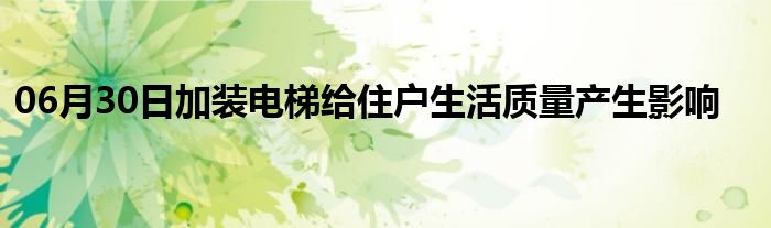 06月30日加装电梯给住户生活质量产生影响