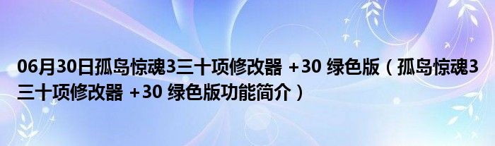 06月30日孤岛惊魂3三十项修改器 +30 绿色版（孤岛惊魂3三十项修改器 +30 绿色版功能简介）