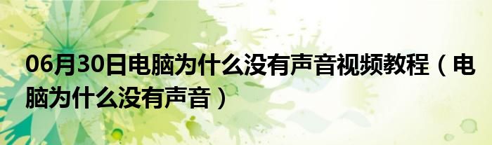 06月30日电脑为什么没有声音视频教程（电脑为什么没有声音）