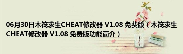 06月30日木筏求生CHEAT修改器 V1.08 免费版（木筏求生CHEAT修改器 V1.08 免费版功能简介）