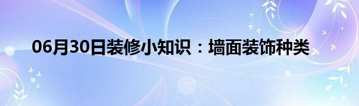 06月30日装修小知识：墙面装饰种类