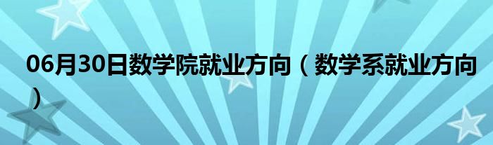 06月30日数学院就业方向（数学系就业方向）