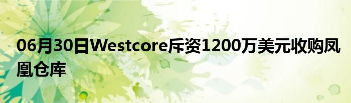 06月30日Westcore斥资1200万美元收购凤凰仓库