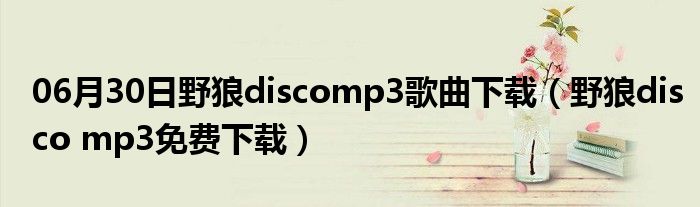 06月30日野狼discomp3歌曲下载（野狼disco mp3免费下载）