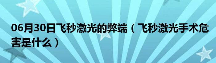 06月30日飞秒激光的弊端（飞秒激光手术危害是什么）