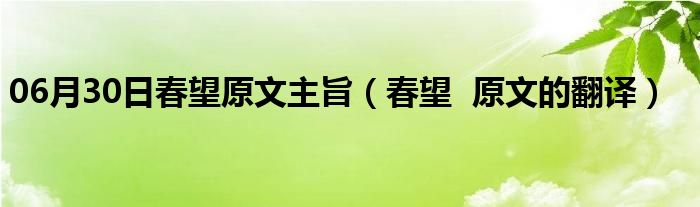 06月30日春望原文主旨（春望  原文的翻译）