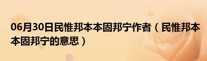 06月30日民惟邦本本固邦宁作者（民惟邦本本固邦宁的意思）