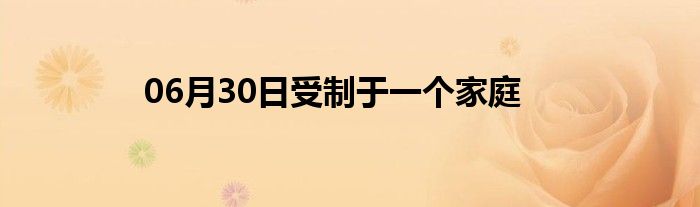 06月30日受制于一个家庭