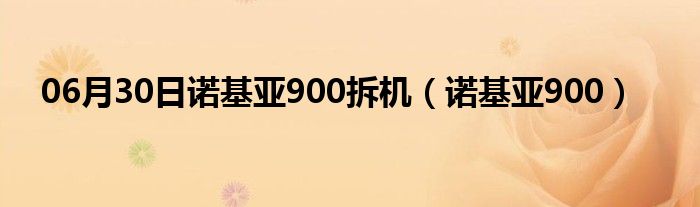 06月30日诺基亚900拆机（诺基亚900）