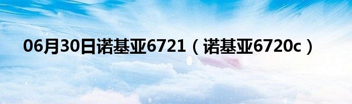 06月30日诺基亚6721（诺基亚6720c）