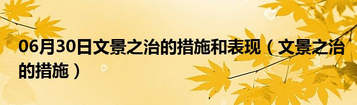 06月30日文景之治的措施和表现（文景之治的措施）