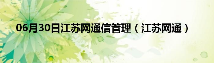 06月30日江苏网通信管理（江苏网通）