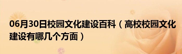 06月30日校园文化建设百科（高校校园文化建设有哪几个方面）