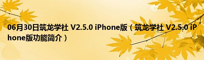 06月30日筑龙学社 V2.5.0 iPhone版（筑龙学社 V2.5.0 iPhone版功能简介）