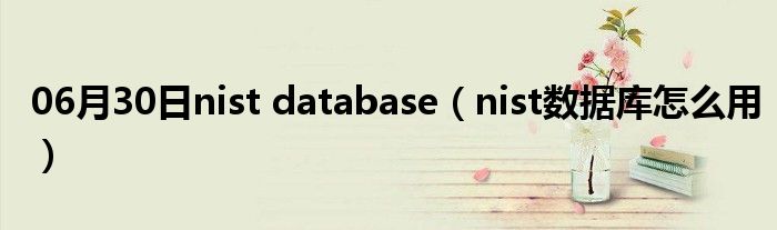 06月30日nist database（nist数据库怎么用）