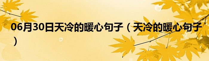 06月30日天冷的暖心句子（天冷的暖心句子）