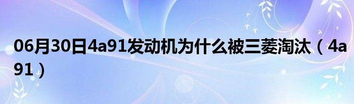 06月30日4a91发动机为什么被三菱淘汰（4a91）