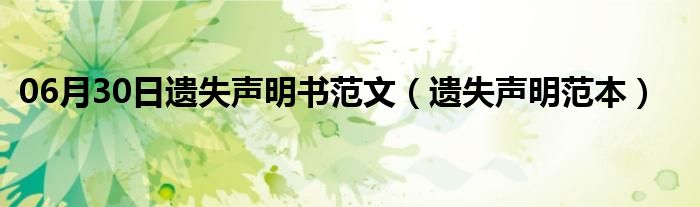 06月30日遗失声明书范文（遗失声明范本）