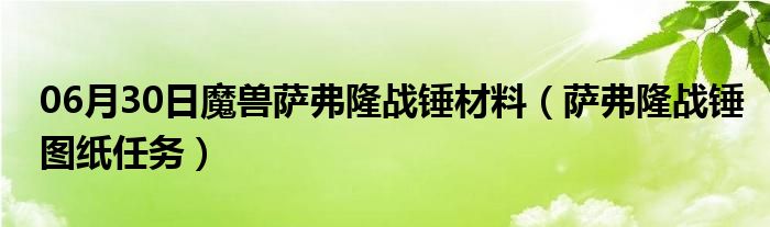 06月30日魔兽萨弗隆战锤材料（萨弗隆战锤图纸任务）